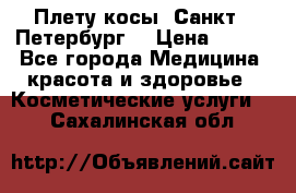 Плету косы. Санкт - Петербург  › Цена ­ 250 - Все города Медицина, красота и здоровье » Косметические услуги   . Сахалинская обл.